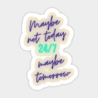 Maybe not today, Maybe tomorrow Sticker
